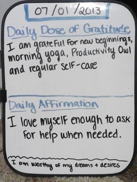 Daily Dose of Gratitude  Positive Affirmation for 7/1/13  I am grateful for... New beginnings, morning yoga, Productivity Owl and regular self-care.  Daily Affirmation: I love myself enough to ask for help when needed. Self Care Whiteboard, Ra Training, I Love Myself, Love Myself, Daily Affirmation, Door Ideas, Morning Yoga, Positive Affirmation, Mind Body Soul