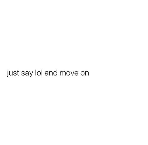 I Had Your Back But You Didnt Have Mine, Just Say Lol And Move On, Just Move On, Move On Tweets, Move On Captions For Instagram, Fumbled Me Quotes, Moving On Captions, Move On Wallpaper, Just Move On Quotes