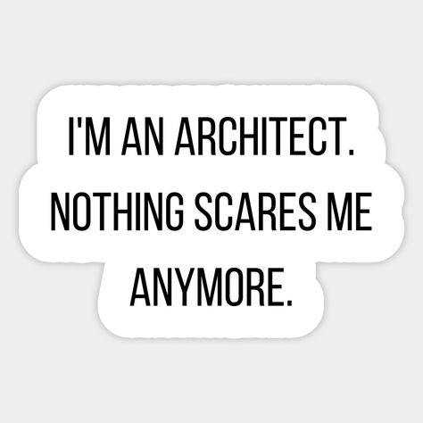 A funny quote perfect for an architect! -- Choose from our vast selection of stickers to match with your favorite design to make the perfect customized sticker/decal. Perfect to put on water bottles, laptops, hard hats, and car windows. Everything from favorite TV show stickers to funny stickers. For men, women, boys, and girls. Architecture Funny Quotes, Interior Captions, Architect Stickers, Career Stickers, Architect Wallpaper, Architecture Stickers, Architecture Motivation, Architect Aesthetic, Architect Quotes