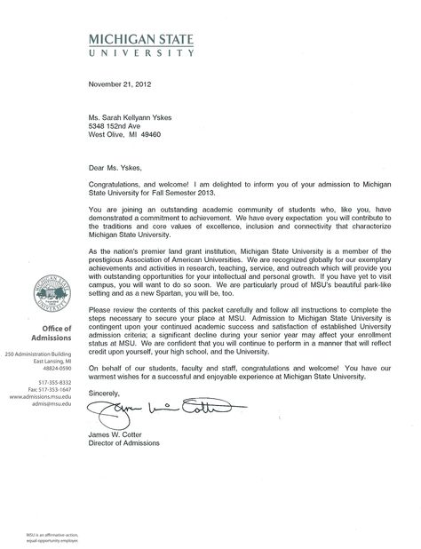 11. Senior year I applied to Michigan State University. When I got the acceptance letter saying I got in, I was the happiest person ever. I was really excited that I would be going there because my brother went there and it is a really great school with a lot of people. (Home Photo) University Of Michigan Acceptance Letter, University Of Michigan Acceptance, December Core, University Acceptance Letter, Uni Tips, Spirit Week Themes, College Acceptance Letter, Letter To Students, University Certificate