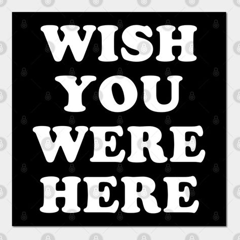 Wish You Were Here - Wish You Were Here - Posters and Art Prints | TeePublic You Should Be Here, Cool Desktop Wallpapers, Always On My Mind, Wish You Were Here, Wish You Are Here, Keep Calm Artwork, Mindfulness, Novelty Sign, T Shirts