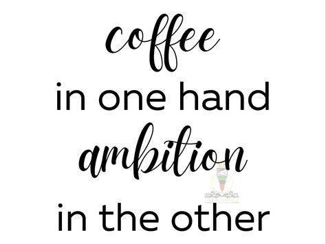 Coffee In One Hand Ambition In The Other, Inspirational Svg, Download Printables, Motivate Yourself, Transparent Png, Digital Printables, Have A Great Day, Social Media Platforms, Vector File