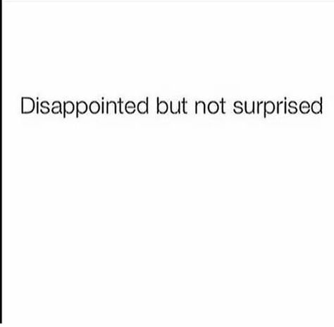 Disappointed But Not Surprised, Surprise Quotes, Disappointment Quotes, Betrayal Quotes, Not Surprised, Really Deep Quotes, Bio Quotes, Reminder Quotes, Deep Thought Quotes