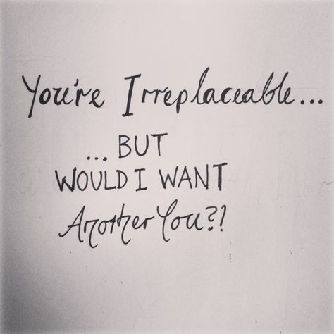 You're Irreplaceable, but would I want another you?  - Er no thanks. #bye You’re Irreplaceable, Doodle Quotes, Missing You So Much, I Miss You, Quotes