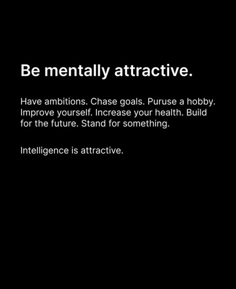 Be mentally attractive: Have ambitions. Chase goals. Puruse a hobby. Improve yourself. Increase your health. Build for the future. Stand for something. Intelligence is attractive. Follow @oldmoneycentury for more 💖 #ambition #couple #couplegoals #goals #couplelove #love #boyfriend #quotes #couplequotes #oldmoney #oldmoneyaesthetic #aesthetic Love Boyfriend Quotes, Intelligence Is Attractive, Mentally Attractive, Attractive Quotes, Attracted To Intelligence, Attraction Quotes, Boyfriend Quotes, Character Building, Couple Quotes