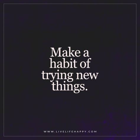 Live Life Happy: Make a habit of trying new things. New Experiences Quotes, Something New Quotes, Hobbies Quote, Experience Quotes, Finding A New Hobby, Live Life Happy, Vision Board Photos, Hobbies To Try, Vision Board Inspiration