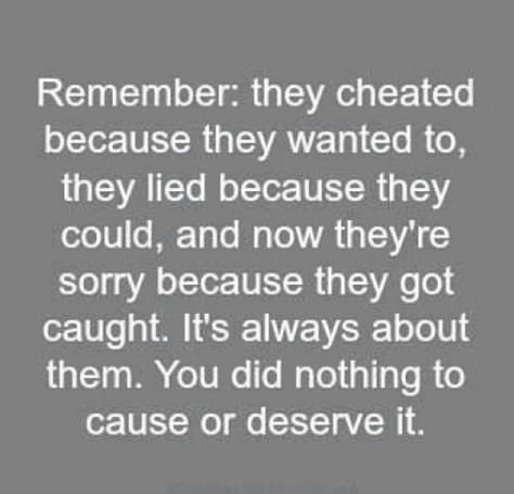 Remember: they cheatedbecause they wanted to,they lied because theycould, and now they'resorry because they gotcaught. It's always aboutthem. You did nothing tocause or deserve it. Lies Hurt, Caught Cheating, You Lied To Me, Cheating Quotes, Love Me More, You Deserve Better, Super Quotes, Lie To Me, Trendy Quotes