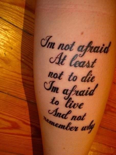 I'm not afraid, at least not to die. I'm afraid to live and not remember why. Family Quotes Tattoos, Fantasy Eyes, Font Love, Tattoo Placements, Lyrics Tattoo, Tattoo Lettering Design, Lyric Tattoos, Tattoo Quotes For Women, 100 Tattoo