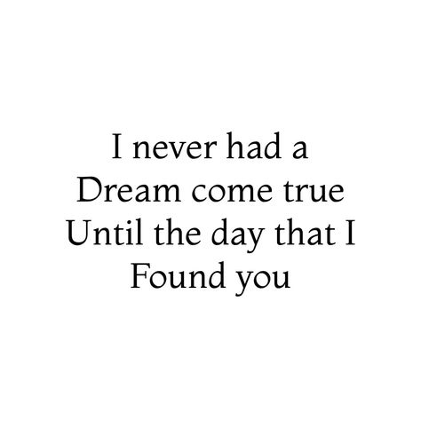 I never had a dream come true until I found you ❤️ You Are My Dream Come True, Until I Found You Quotes, You Are My Dream Come True Quotes, Bf Sayings, Found You Quotes, Dream Girl Quotes, Gf Things, Story Sketch, Boo Quote