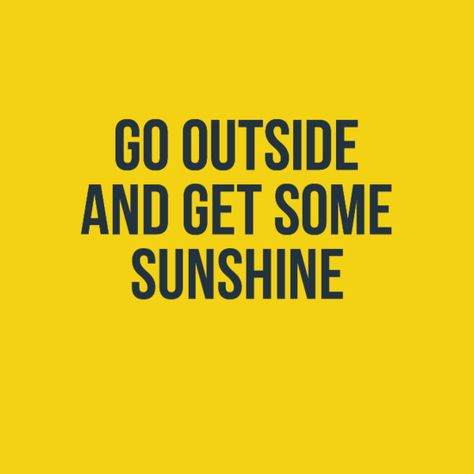 Go outside and get some sunshine. Go Outside Quotes, Get Outside Quotes, Admin Gifts, Smile Zone, Ghibli Character, Gym Things, Salted Granola, Quotes For Mugs, Yellow Quotes