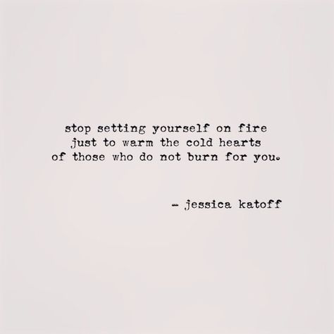 Stop setting yourself on fire to warm the cold hearts that don't burn for you. Poetry Words, Poem Quotes, Wonderful Words, Quotes Poetry, Love Words, Note To Self, Pretty Words, Daily Quotes, This Moment