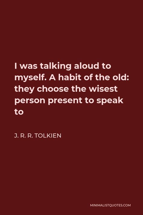 J. R. R. Tolkien Quote: I was talking aloud to myself. A habit of the old: they choose the wisest person present to speak to J R R Tolkien Quotes, J Rr Tolkien, Tolkien Quotes, J.r.r. Tolkien, Hope Life, Wise Person, J R R Tolkien, Having Patience, My Philosophy