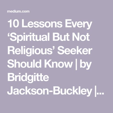 10 Lessons Every ‘Spiritual But Not Religious’ Seeker Should Know | by Bridgitte Jackson-Buckley | Medium Spiritual But Not Religious, Angry Person, Personal History, Change Your Mindset, Spiritual Path, I Wish I Had, Negative Emotions, Spirituality Books, Self Discovery