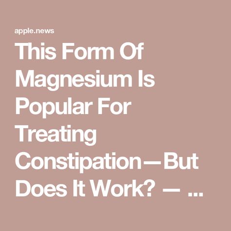 This Form Of Magnesium Is Popular For Treating Constipation—But Does It Work? — mindbodygreen Apple News, Good Things, Health