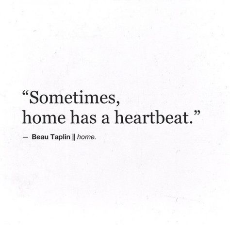 Sometimes home has a heartbeat.- Beau Taplin Beau Taplin Quotes, Dating Relationship Advice, Villain Quote, Parenting Fail, Play Book, A Quote, Parenting Tips, Beautiful Words, Inspire Me