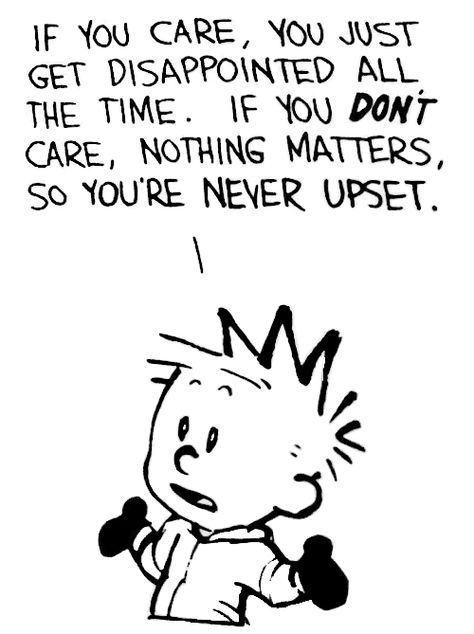 If you care, you just get disappointed all the time. If you DON'T care, nothing matters, so you're never upset. Calvin And Hobbes Humor, Best Calvin And Hobbes, Calvin Und Hobbes, Calvin And Hobbes Quotes, Calvin And Hobbes Comics, Laugh Track, Yearbook Quotes, Calvin And Hobbes, Cartoon Jokes