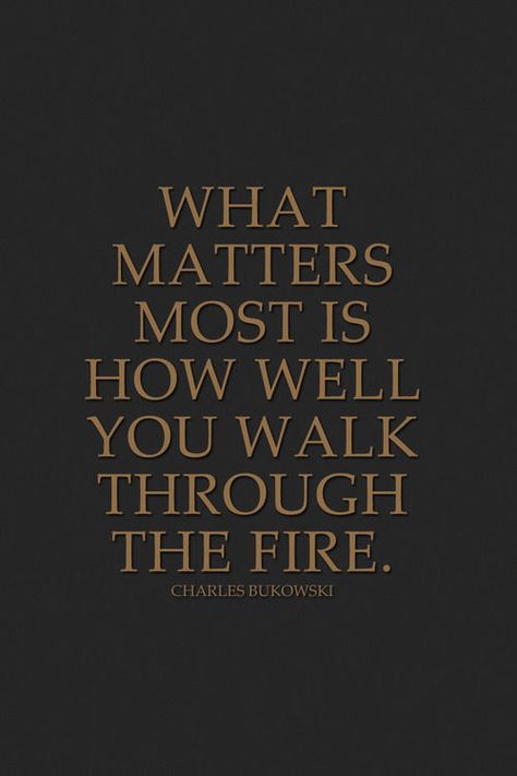 Fire Quotes, Words Matter, Up Quotes, What Matters Most, Charles Bukowski, Bukowski, Slice Of Life, A Quote, Good Advice