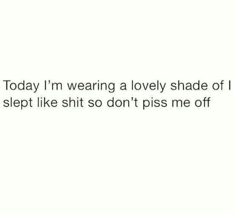 Today I'm wearing a lovely shade of I slept like shit so don't piss me off. #Funny #Quotes #Bitchy Insomnia Quotes Funny, Insomnia Quotes, Nightmare Quotes, Sleep Meme, Face Quotes, Sleep Quotes, Head Pain, Working On Me