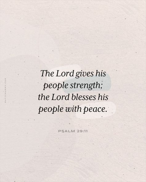 "The Lord gives his people strength; the Lord blesses his people with peace." Psalm 29:11 mattcrummy.com Quotes About Peace From God, Psalm 29:11 Strength, Strength And Peace Quotes, Protect Your Peace Bible Verse, Peace From God Scriptures, Scripture Of Peace, God’s Peace Quotes, Psalms 29:11, Psalm 29:11