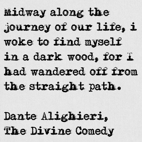 Midway along the journey of our life I woke to find myself in a dark wood, for I had wandered off from the straight path. Dante Alighieri, The Divine Comedy Dante Quotes, The Divine Comedy, Straight Path, Divine Comedy, Dante Alighieri, Book Things, Writing Poetry, Poem Quotes, Great Words