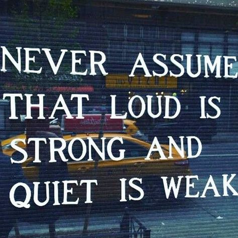 Never assume that loud is strong and quiet is weak. Or judge a book by its cover. #thedailyinstant Never Assume Quotes, Assume Quotes, Employee Recognition Quotes, Recognition Quotes, Interior Quotes, Never Assume, Inspirational Quotes For Students, Strong Quotes, Christian Quotes Inspirational