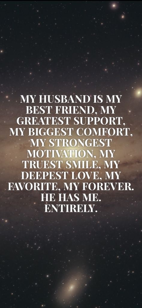 My husband is my best friend, my greatest support, my biggest comfort, my strongest motivation, my truest smile, my deepest love, my favorite, my forever. He has me. Entirely. From the Motivation app: https://motivation.app/download You Make Me Proud Quotes, My Husband Is My Best Friend, My Husband And Best Friend, Proud Of You Quotes, Proud Quotes, Husband Best Friend, Motivation App, Quotes Deep Feelings, Friend Quotes