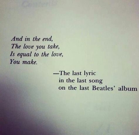 Last lyric in the last song on the last Beatles album Beatles Quotes, Beatles Albums, Breaking Benjamin, Papa Roach, The Last Song, Sara Bareilles, Quotes Lyrics, Garth Brooks, Music Quotes Lyrics