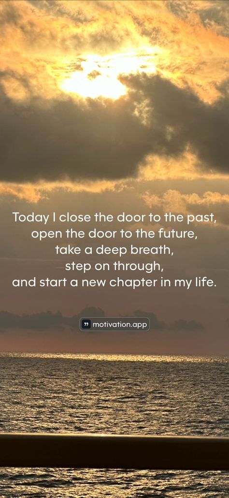 Today I close the door to the past, open the door to the future, take a deep breath, step on through, and start a new chapter in my life. 

From the Motivation app: https://motivation.app/download Motivation App, Positive Inspiration, Open The Door, Take A Deep Breath, Deep Breath, To The Future, New Chapter, In My Life, The Door