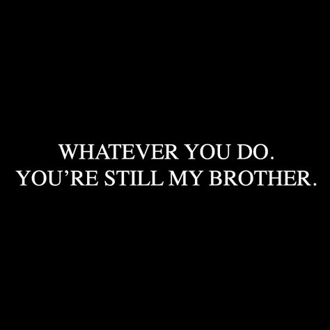 Whatever you do, you're still my brother. Me And My Brother, My Brother, Younger Brother Aesthetic, Older Brother, Older Brother Quotes, Bro Quotes, Envy Me, Half Brother, Brother Quotes