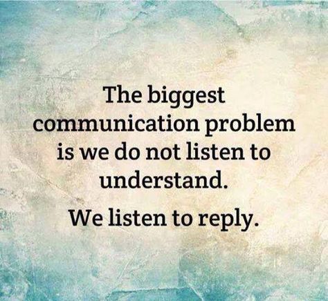 Too worried about what our response will be, we miss understanding what is really being said. We think we've got that figured out in the first few words of what we hear, or even before they have spoken sometimes..in fact we haven't begun to understand what's being said. Communication Problems, Quotable Quotes, True Words, The Words, Great Quotes, Wisdom Quotes, Inspirational Words, Cool Words, Words Quotes