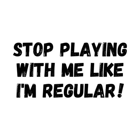 Check out this awesome 'Stop+playing+with+me+like+I%27m+regular' design on @TeePublic! Stop Playing With Me, Lee Miller, Dope Quotes, Hey Love, Women Humor, Text Design, Kids Magnets, Phone Case Stickers, Baseball Tshirts