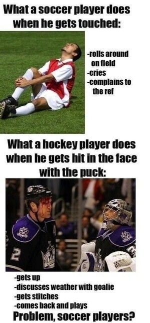 Hey I'm a soccer player but I love hockey too . The pro. Soccer players just like to act apparently :) Hockey Vs Soccer, Hockey Funny, Hockey Rules, Funny Hockey, Kings Hockey, Hockey Quotes, Hockey Pictures, Hockey Memes, Hockey Humor