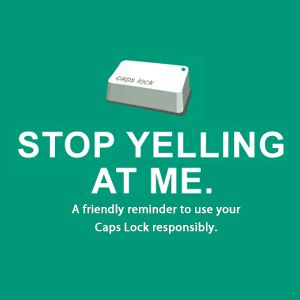 STOP YELLING - use your caps lock responsibly. Stop Yelling, Caps Lock, Creative Idea, Work Humor, Humor, Funny, Quotes, Quick Saves, Work Humour