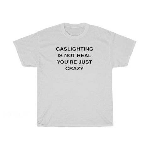 Gaslighting Is Not Real You’re Just Crazy White T-Shirt AA Gaslighting Is Not Real You're Just Crazy, Meow Meow, Reading Books, Trending Tshirts, White T Shirt, White T, White Tshirt, I Know, Books To Read