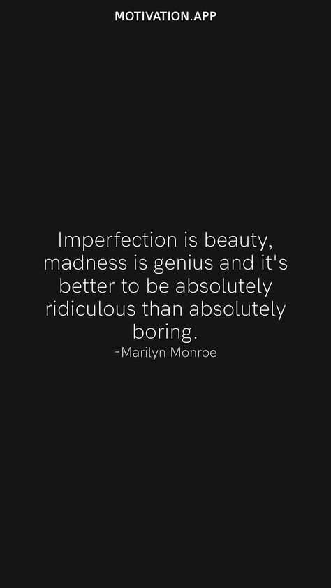 Imperfection is beauty, madness is genius and it's better to be absolutely ridiculous than absolutely boring. -Marilyn Monroe From the Motivation app: https://motivation.app Imperfection Is Beauty Quote, Imperfection Is Beauty Madness Is Genius, Perfection Is Boring, Imperfection Quotes, Bored Quotes, Madness Is Genius, Motivation App, Imperfection Is Beauty, Literature Quotes