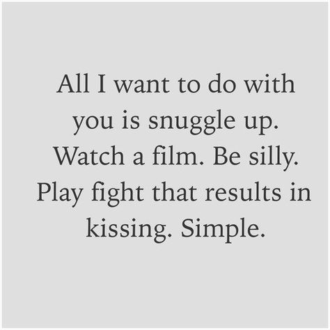 All I want to do with you is snuggle up. Watch a film. Be silly. Play fight that results in kissing. Simple. Citation Force, Quotes About Strength And Love, Communication Relationship, Cute Couple Quotes, Couple In Love, Personal Quotes, Couple Quotes, Crush Quotes, Quotes About Strength