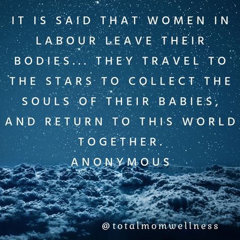 Www.totalmomwellness.com A beautiful quote... it is said that women in labour leave their bodies... they travel to the stars to collect the souls of their babies, and return to this world together Labour Quotes, Birthing Quotes Empowering, Doula Quotes Beautiful, Giving Birth Quotes, Empowering Birth Quotes, Pregnancy Body Changes, Labor Mantra Birth Affirmations, Baby Born Quotes, Doula Quotes