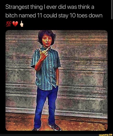 Strangest thing I ever did was think a bitch named 11 could stay10toes down – popular memes on the site iFunny.co #strangerthings #tvshows #strangerthings #strangest #thing #ever #did #think #bitch #named #could #pic Finger Aesthetic, Popular Netflix Shows, Nobody Asked, Diary Of A Wimpy Kid, Stranger Things Season 3, Stranger Things 3, Meme Page, Stranger Things Meme, Stranger Things Season