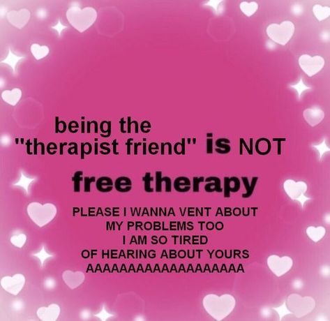 Being The Therapist Friend, Therapist Friend, Giving Advice, The Therapist, I Am So Tired, My Motivation, People Problems, To My Friends, Bad Friends