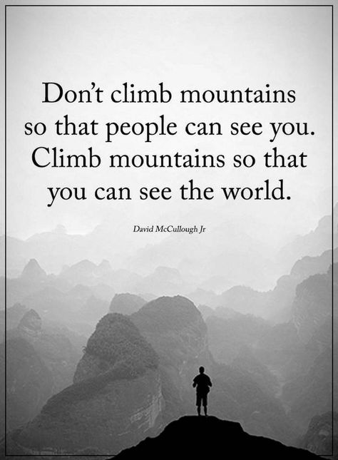 Life Lessons Don't climb mountains so that people can see you See The World Quotes, Ask God For Help, Climbing Quotes, Wealth Attraction, Mountain Quotes, Attracting Money, Evening Quotes, Ask God, Motivation Monday