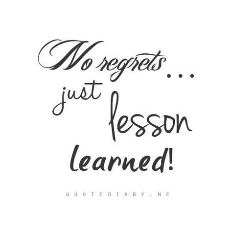 no regrets Lesson Learned Quotes, Regret Quotes, Lesson Learned, No Regrets, Inspirational Phrases, Types Of Lettering, Perfection Quotes, Lessons Learned, Famous Quotes