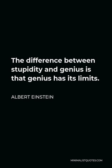 Albert Einstein Quote: The difference between stupidity and genius is that genius has its limits. None Of Us Is As Smart As All Of Us, Einstein Quotes Stupidity, Genius Quotes Funny, Genius Quotes Philosophy, Self Importance Quotes, Instant Motivation, Be Present Quotes, Stoicism Quotes, Silence Quotes