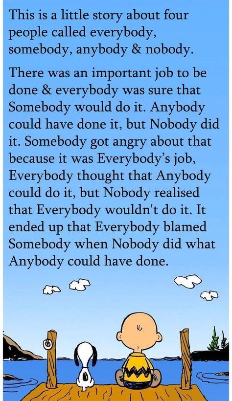 This is a story about 4 people: everybody, somebody, anybody and nobody.... on a sky blue background at 
the bottom is a wooden pier with Snoopy and Charlie Brown sitting with their backs to us looking at the lake view. Everybody Somebody Nobody Quote, Everybody Somebody Nobody Story, Somebody Anybody Nobody Everybody Quote, Demetrius Johnson, Evil People Quotes, Legal Quotes, Box Quotes, Not My Job, Card Verses