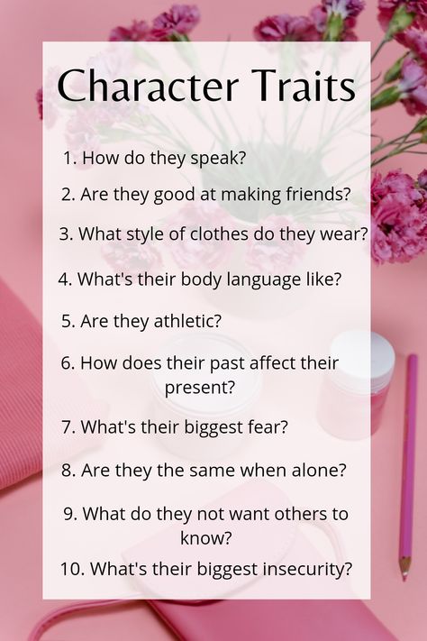 The image has a pink floor with a pink pencil, purse, and flowers on it. The flowers are in a white vase. The text on the image says " Character Traits.  1. How to they speak? 2. Are they good at making friends?. 3. What style of clothes do they wear? 4. What's their body language like? 5. Are they athletic? 6. How does their past affect their present? 7. What's their biggest fear? 8. Are they the same when alone? 9. What do they not want others to know? 10. What's their biggest insecurity?" How To Make Character Lore, How To Make Your Characters Fall In Love, How To Introduce New Characters, Writing Tips Characters Personality, How To Introduce Your Main Character, How To Develop Characters, Predominant Features For Characters, Character Design Traits, How To Create Characters