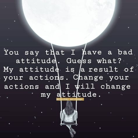 dushar on Instagram: “You say that I have a bad attitude. Guess what? My attitude is a result of your actions. Change your actions and I will change my attitude.…” Change Your Attitude, Change In Attitude Quotes, I Don't Have Attitude Quotes, My Attitude Is A Result Of Your Actions, I Don’t Have An Attitude Problem, Best Pov, Bad Attitude, Proud Of You, Change Me