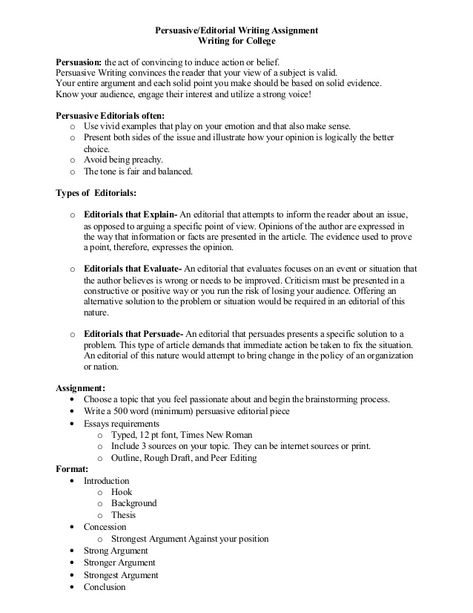 Persuasive/Editorial Writing Assignment Writing for College Persuasion: the act of convincing to induce action or belief. ... Editorial Writing Tips, Editorial Article Example, Essay Writing Structure, Persuasive Writing Examples, Editorial Writing, 500 Word Essay, Writing Hacks, Persuasive Text, Essay Samples