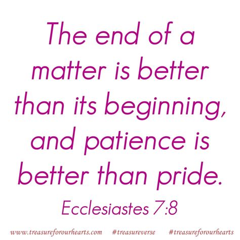 And patience is better than pride. #treasureforourhearts #treasureverse #treasureGodsword #Godspromises #scripture #bibleverse #dailyverse #treasureJohn #NIV #John1314 #bibleverseoftheday #Christian #heendofamatterisbetterthanitsbeginning #patienceisbetterthanpride #patience #pride #theendofthematter #betterthanitsbeginning www.treasureforourhearts.com Lin Ecclesiastes 7, Daily Verses, Gods Promises, Verse Of The Day, S Word, Verses, Bible Verses, The End, Matter