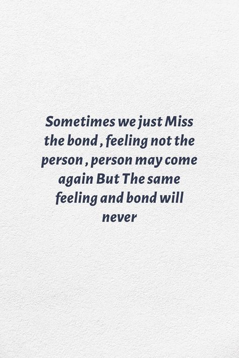 Sometimes we just Miss the bond , feeling not the person , person may come again But The same feeling and bond will never Missing Old Bonds, Bonding Quotes Relationship, Sometimes Quotes, I Dont Miss You, Bond Quotes, Ending Quotes, Aesthetic Poetry, Book Writing Inspiration, Self Portrait Poses