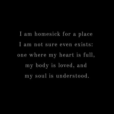 I am homesick for a place I am not sure even exists: one where my heart is full, my body is loved, and my soul is understood. My Safe Place, My Heart Is Heavy, My Heart Is Full, Heart Is Full, Mothers Love Quotes, You Are My Home, Bae Quotes, Mindfulness Journal, Heart Quotes