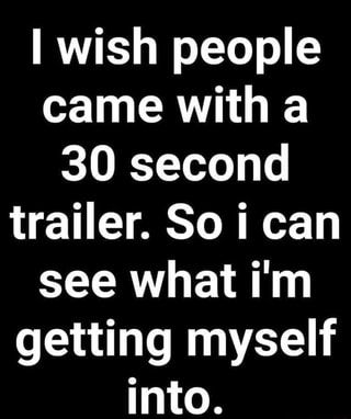 I wish people came with a 30 second trailer. So i can see what i'm getting myself into. – popular memes on the site ifunny.co 30 Second Trailer, Thinking Meme, So True Funny, Quotes Funny Life, Citation Force, Lol So True, Short Funny Quotes, Love Quotes Funny, New Beginning Quotes